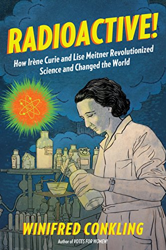 9781616206413: Radioactive!: How Irne Curie and Lise Meitner Revolutionized Science and Changed the World
