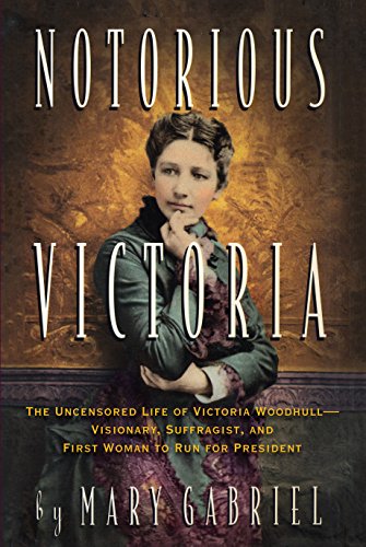 Imagen de archivo de Notorious Victoria: The Uncensored Life of Victoria Woodhull - Visionary, Suffragist, and First Woman to Run for President a la venta por Goodwill Books