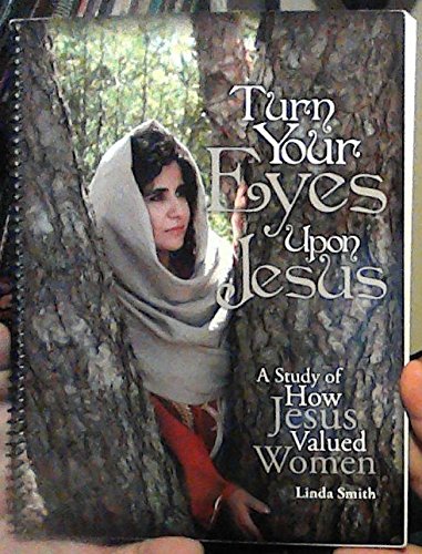 9781616233976: Turn Your Eyes Upon Jesus: A Study of How Jesus Valued Women