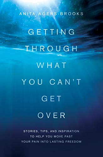 9781616264185: Getting Through What You Can't Get over: Stories, Tips, and Inspiration to Help You Move Past Your Pain into Lasting Freedom