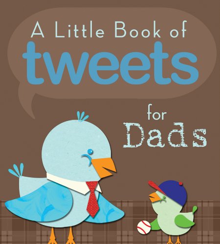 Stock image for A Little Book of Tweets for Dads: 140 Bits of Inspiration in 140 Characters or Less for sale by Book Outpost