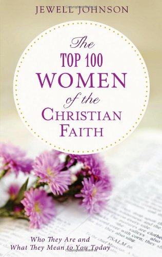 Stock image for The Top 100 Women of the Christian Faith: Who They Are and What They Mean to You Today for sale by ThriftBooks-Dallas