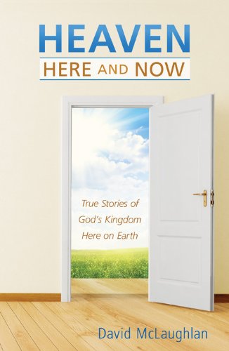 Stock image for Heaven--Here and Now: True Stories of God?s Kingdom Here on Earth for sale by Your Online Bookstore