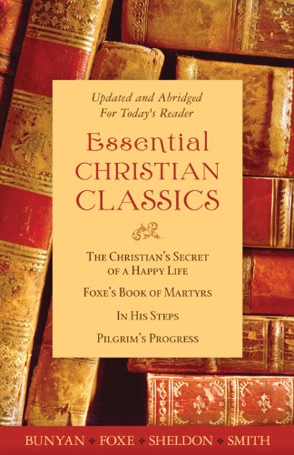 9781616268466: Essential Christian Classics: The Christian's Secret of a Happy Life/ Foxe's Books of Martyrs/ in His Steps/ Pilgrim's Progress