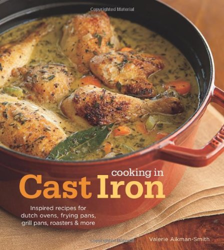 Beispielbild fr Cooking in Cast Iron: Inspired Recipes for Dutch Ovens, Frying Pans, Grill Pans, Roaster, and more zum Verkauf von Wonder Book