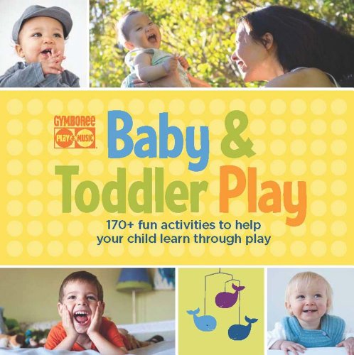 Stock image for Gymboree Baby and Toddler Play : 170+ Fun Activities to Help Your Child Learn Through Play for sale by Better World Books