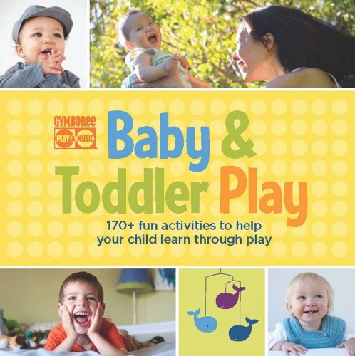 9781616281465: Gymboree Baby and Toddler Play: 170+ Fun Activities to Help Your Child Learn Through Play