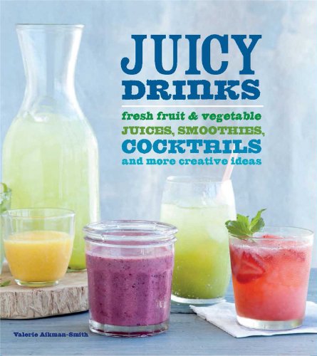 Stock image for Juicy Drinks: Fresh Fruit and Vegetable Juices, Smoothies, Cocktails, and More for sale by SecondSale