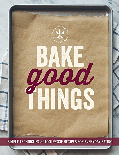 Imagen de archivo de Bake Good Things (Williams-Sonoma) : Simple Techniques and Foolproof Recipes for Everyday Eating a la venta por Better World Books