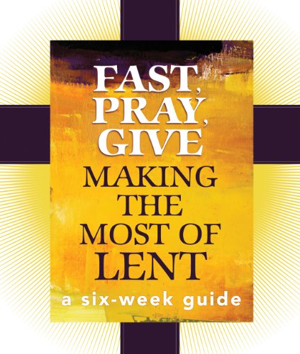 Stock image for Fast, Pray, Give: Making the Most of Lent: A Six-Week Guide for sale by ThriftBooks-Atlanta