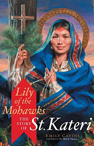 Lily of the Mohawks: The Story of St. Kateri (9781616365554) by Cavins, Emily