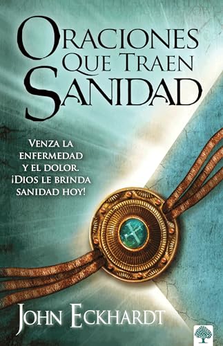 Oraciones que traen sanidad: Venza la enfermedad y el dolor. Â¡Dios le brinda san idad hoy! / Prayers That Bring Healing (Spanish Edition) (9781616380670) by Eckhardt, John