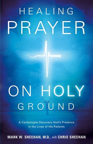 Stock image for Healing Prayer on Holy Ground: A Cardiologist Discovers God's Presence in the Lives of his Patients for sale by Colorado's Used Book Store