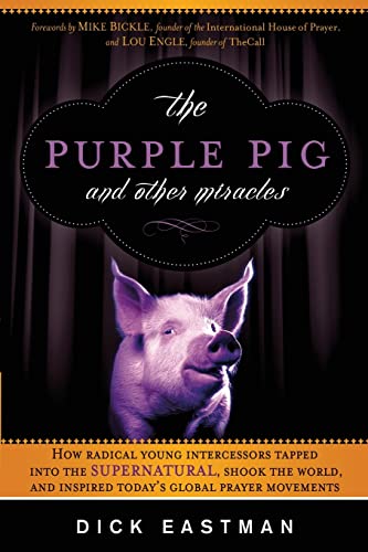 Stock image for The Purple Pig and Other Miracles: How a Radical Band of Young Intercessors Tapped into the Supernatural, Shook Up the World, and Inspired Today?s Global Prayer Movements for sale by Nealsbooks