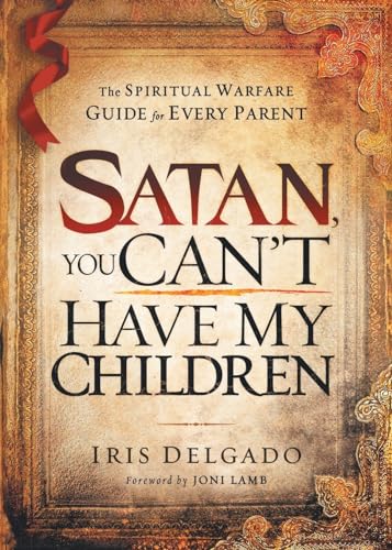 Stock image for Satan, You Can't Have My Children: The Spiritual Warfare Guide for Every Parent for sale by SecondSale