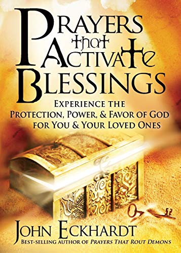 Prayers that Activate Blessings: Experience the Protection, Power & Favor of God for You & Your Loved Ones (9781616383701) by Eckhardt, John