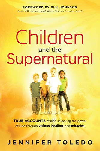 9781616386061: Children and the Supernatural: True Accounts of Kids Unlocking the Power of God Through Visions, Healing, and Miracles