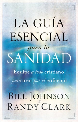 Stock image for La gua esencial para la sanidad: Equipe a todo cristiano para orar por el enfer mo / The Essential Guide to Healing: Equipping All Christians to Pray for the (Spanish Edition) for sale by Ergodebooks