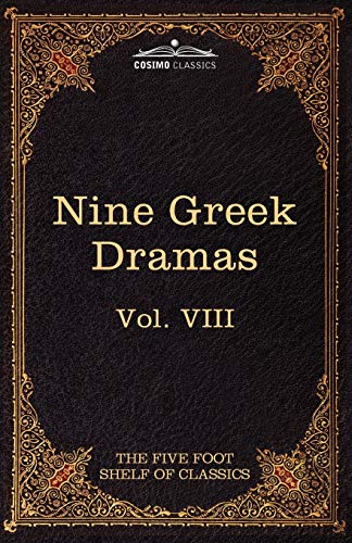 9781616400477: Nine Greek Dramas by Aeschylus, Sophocles, Euripides, and Aristophanes: The Five Foot Shelf of Classics, Vol. VIII (in 51 Volumes)