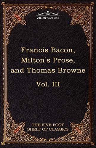 Beispielbild fr Essays, Civil and Moral & the New Atlantis by Francis Bacon: Aeropagitica & Tractate of Education by John Milton, Religio Medici by Sir Thomas Browne (3) (Five Foot Shelf of Classics) zum Verkauf von Lucky's Textbooks