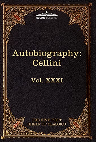Stock image for The Autobiography of Benvenuto Cellini: The Five Foot Shelf of Classics, Vol. XXXI (in 51 Volumes) for sale by Lucky's Textbooks