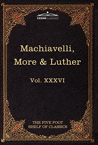 Stock image for Machiavelli, More & Luther: The Five Foot Shelf of Classics, Vol. XXXVI (in 51 Volumes) for sale by ThriftBooks-Dallas