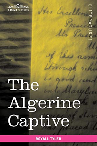 The Algerine Captive: The Life and Adventures of Doctor Updike Underhill: Six Years a Prisoner Among the Algerines (Cosimo Classics Literature) (9781616402990) by Tyler, Royall