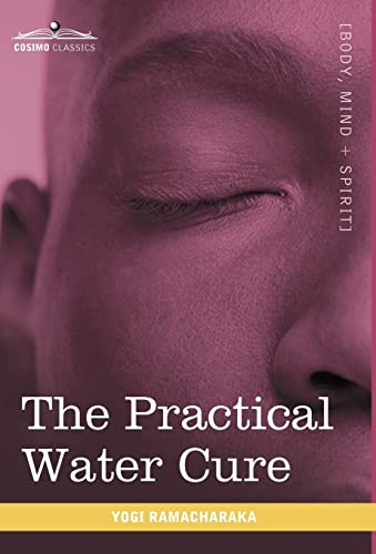 The Practical Water Cure: As Practiced in India and Other Oriental Countries (9781616403287) by Ramacharaka, Yogi