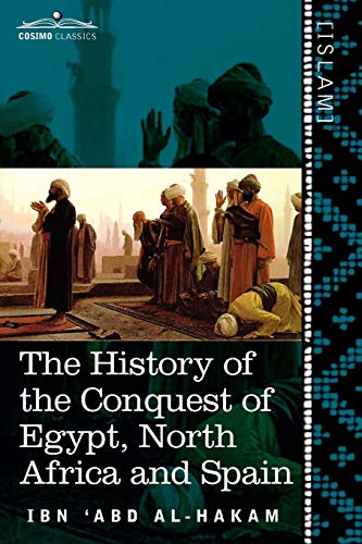 9781616404352: The History of the Conquest of Egypt, North Africa and Spain: Known as the Futuh MIS R of Ibn Abd Al-H Akam (Cosimo Classics. Islam)