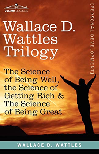 Stock image for Wallace D. Wattles Trilogy : The Science of Being Well, the Science of Getting Ritch and the Science of Being Great for sale by Better World Books