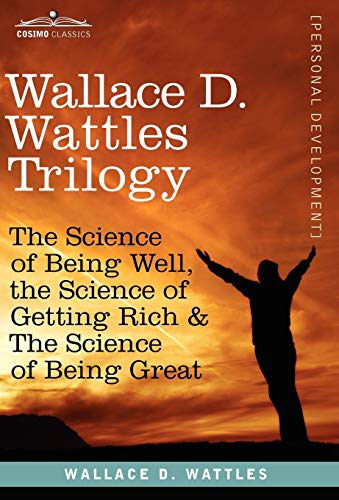 Stock image for Wallace D. Wattles Trilogy : The Science of Being Well, the Science of Getting Ritch and the Science of Being Great for sale by Better World Books