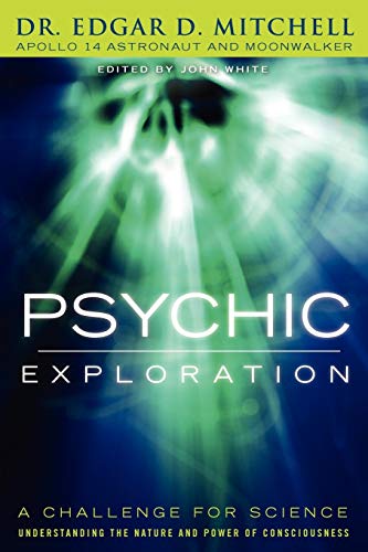 Psychic Exploration: A Challenge for Science, Understanding the Nature and Power of Consciousness (9781616405472) by Edgar D. Mitchell