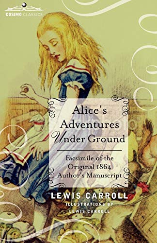 Alice's Adventures Under Ground: Facsimile of the Original 1864 Author's Manuscript - Lewis Carroll