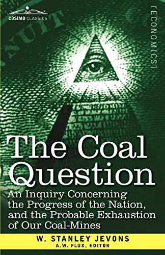 Beispielbild fr The Coal Question: An Inquiry Concerning the Progress of the Nation, and the Probable Exhaustion of Our Coal-Mines zum Verkauf von Chiron Media