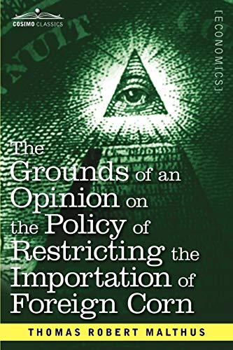 9781616407728: The Grounds of an Opinion on the Policy of Restricting the Importation of Foreign Corn Intended as an Appendix to Observations on the Corn Laws