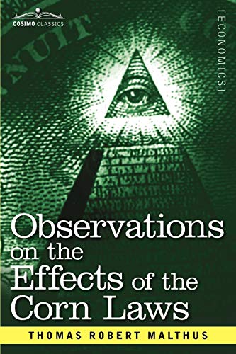 Observations on the Effects of the Corn Laws and of a Rise or Fall in the Price of Corn on the Agriculture and General Wealth of a Country (9781616407889) by Malthus, Thomas Robert