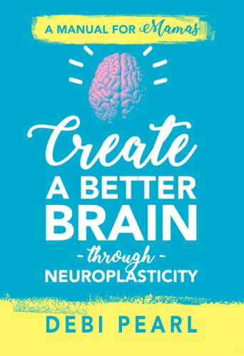 Stock image for Create a Better Brain through Neuroplasticity: A Manual for Mamas for sale by GF Books, Inc.