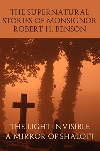 Beispielbild fr The Supernatural Stories of Monsignor Robert H. Benson: The Light Invisible, a Mirror of Shalott zum Verkauf von Books Unplugged