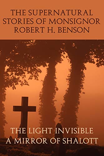 Stock image for The Supernatural Stories of Monsignor Robert H. Benson: The Light Invisible, a Mirror of Shalott for sale by Books Unplugged