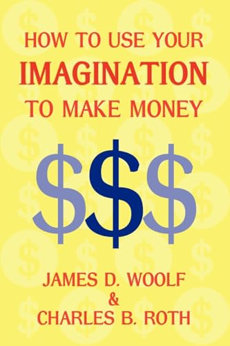 How to Use Your Imagination to Make Money (Business Classic) (9781616460662) by Woolf, James D; Roth, Charles B