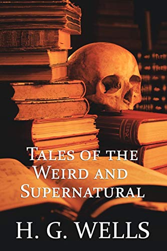 H. G. Wells: Tales of the Weird and Supernatural (9781616460723) by Wells, H G