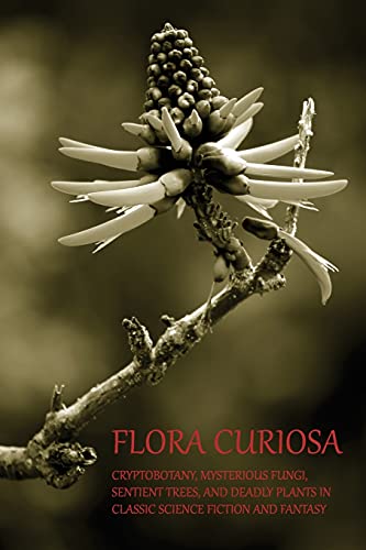 Beispielbild fr Flora Curiosa: Cryptobotany, Mysterious Fungi, Sentient Trees, and Deadly Plants in Classic Science Fiction and Fantasy zum Verkauf von Goodwill Southern California