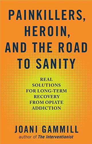 Stock image for Painkillers, Heroin, and the Road to Sanity: Real Solutions for Long-term Recovery from Opiate Addiction for sale by SecondSale