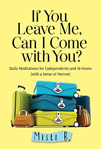 Stock image for If You Leave Me, Can I Come With You?: Daily Meditations for Codependents and Al-Anons . . . with a Sense of Humor for sale by WorldofBooks