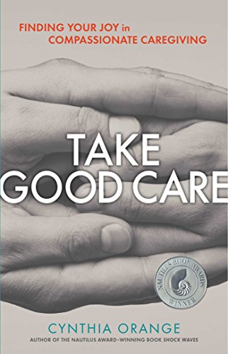 Stock image for Take Good Care : Finding Your Joy in Compassionate Caregiving for sale by Better World Books