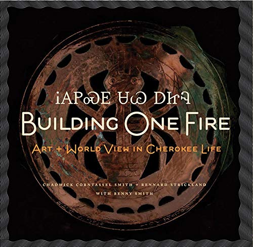 Building One Fire: Art and World View in Cherokee Life (9781616589608) by Smith, Mr. Chad Corntassel; Strickland, Rennard; Smith, Benny