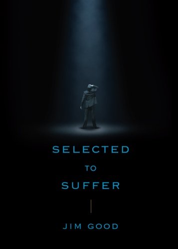 Selected to Suffer (9781616630973) by Jim Good