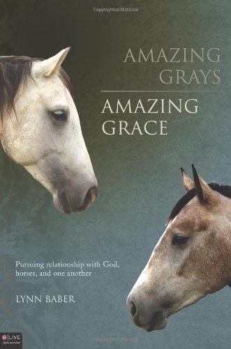 Stock image for Amazing Grays, Amazing Grace: Pursuing Relationship with God, Horses, and One Another for sale by ThriftBooks-Dallas