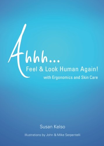 Ahhh...Feel & Look Human Again!: With Ergonomics and Skin Care (9781616636326) by Susan Kelso