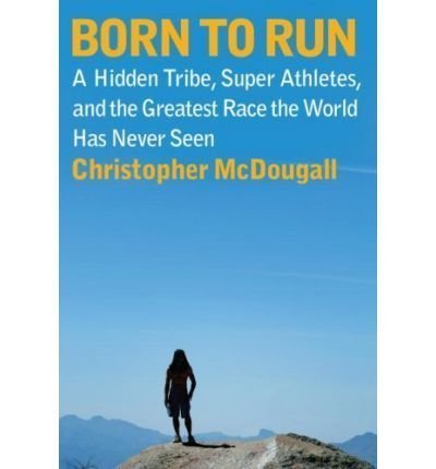 Born To Run - A Hidden Tribe, Superathletes, And The Greatest Race The World Has Never Seen, Book Club Edition - Mcdougall, Christopher
